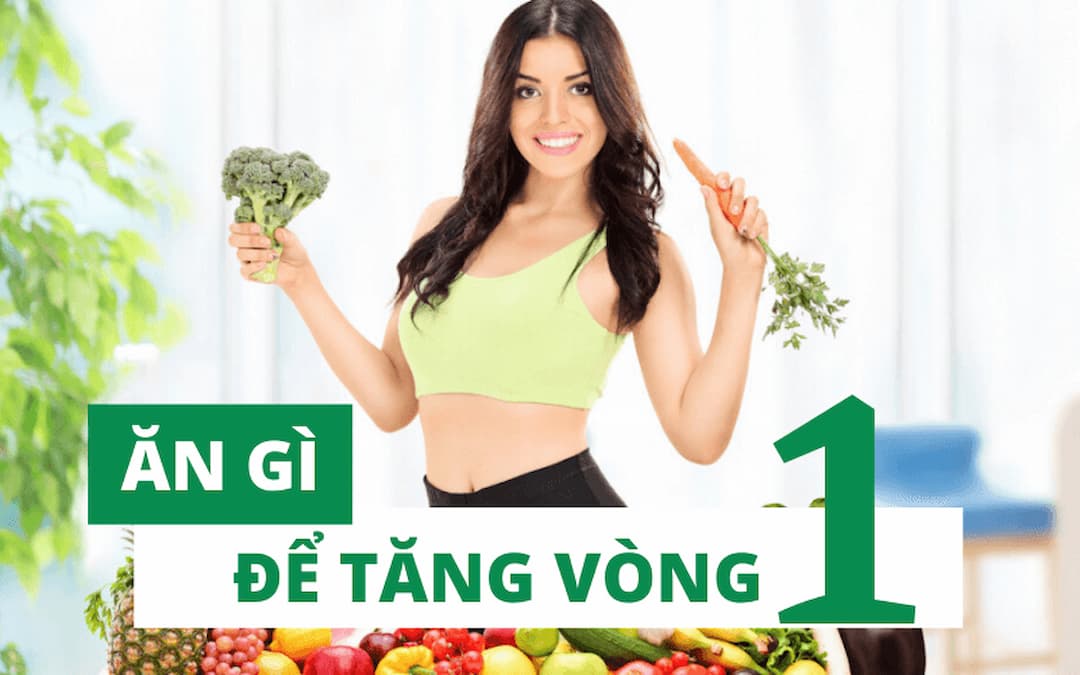 Thực đơn tăng vòng 1 tự nhiên an toàn hiệu quả 'Tức Thì'