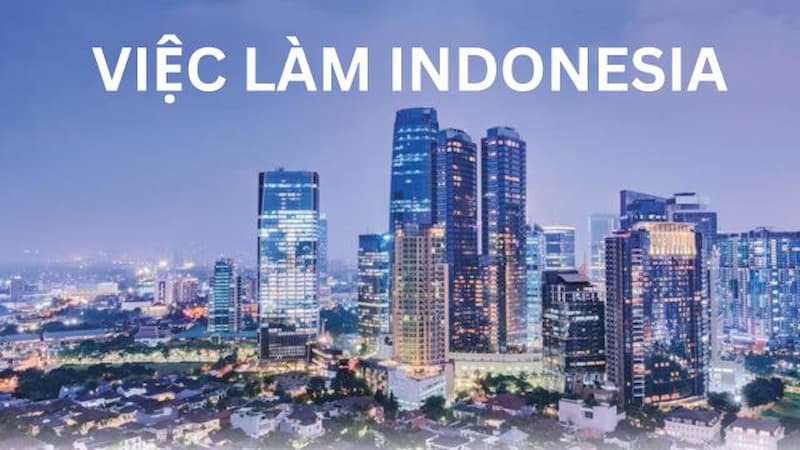 Tình hình thị trường tuyển dụng việc làm Indonesia hiện nay